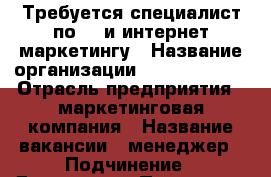 Требуется специалист по PR и интернет маркетингу › Название организации ­ Smile Group › Отрасль предприятия ­ маркетинговая компания › Название вакансии ­ менеджер › Подчинение ­ Директору › Процент ­ 10 › База расчета процента ­ от сделки › Возраст от ­ 21 › Возраст до ­ 40 - Краснодарский край, Новороссийск г. Работа » Вакансии   . Краснодарский край,Новороссийск г.